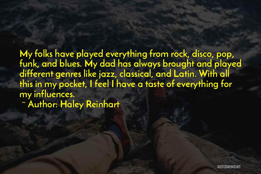 Haley Reinhart Quotes: My Folks Have Played Everything From Rock, Disco, Pop, Funk, And Blues. My Dad Has Always Brought And Played Different