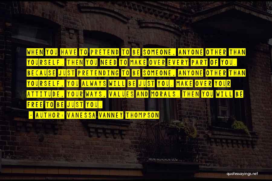 Vanessa Vanney Thompson Quotes: When You Have To Pretend To Be Someone, Anyone Other Than Yourself. Then You Need To Make Over Every Part