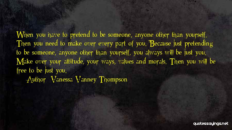 Vanessa Vanney Thompson Quotes: When You Have To Pretend To Be Someone, Anyone Other Than Yourself. Then You Need To Make Over Every Part