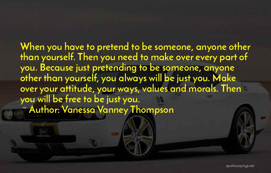 Vanessa Vanney Thompson Quotes: When You Have To Pretend To Be Someone, Anyone Other Than Yourself. Then You Need To Make Over Every Part