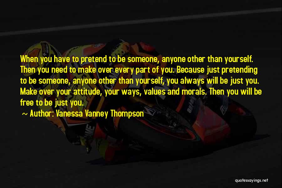 Vanessa Vanney Thompson Quotes: When You Have To Pretend To Be Someone, Anyone Other Than Yourself. Then You Need To Make Over Every Part