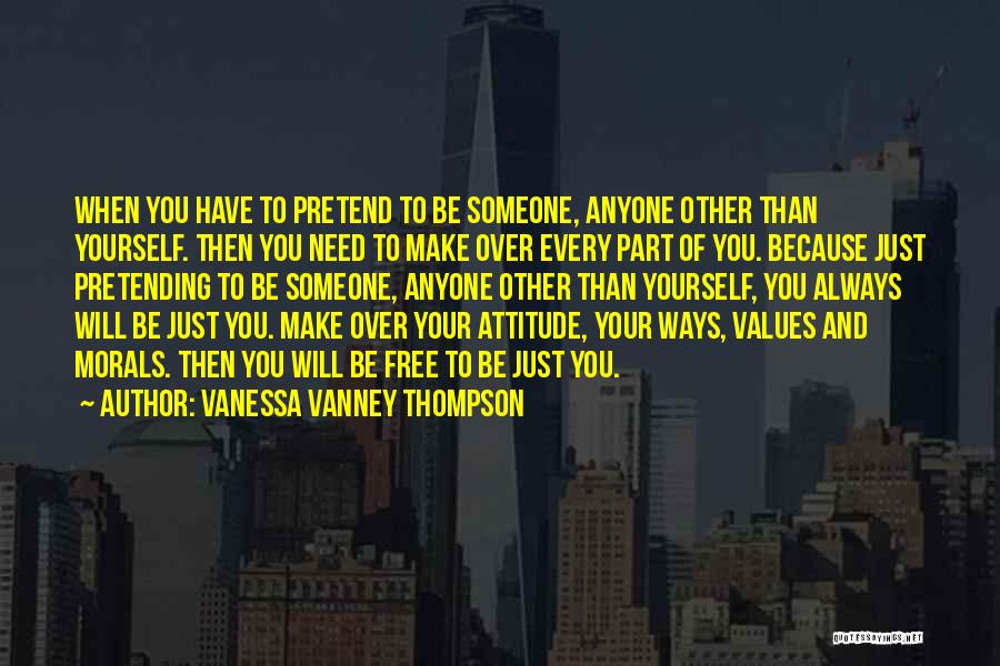 Vanessa Vanney Thompson Quotes: When You Have To Pretend To Be Someone, Anyone Other Than Yourself. Then You Need To Make Over Every Part