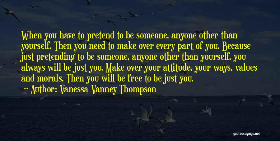 Vanessa Vanney Thompson Quotes: When You Have To Pretend To Be Someone, Anyone Other Than Yourself. Then You Need To Make Over Every Part