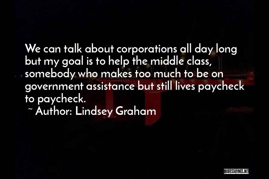 Lindsey Graham Quotes: We Can Talk About Corporations All Day Long But My Goal Is To Help The Middle Class, Somebody Who Makes
