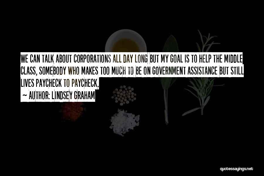 Lindsey Graham Quotes: We Can Talk About Corporations All Day Long But My Goal Is To Help The Middle Class, Somebody Who Makes