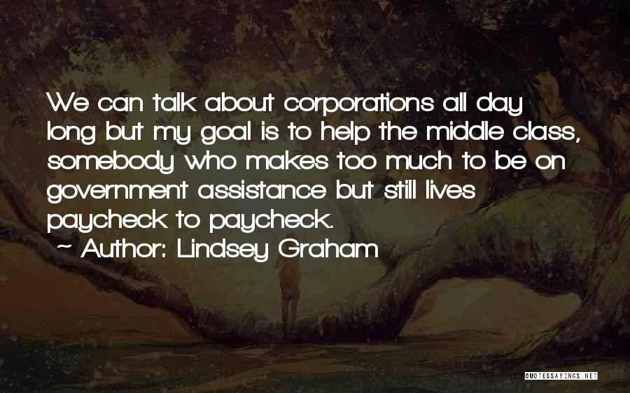 Lindsey Graham Quotes: We Can Talk About Corporations All Day Long But My Goal Is To Help The Middle Class, Somebody Who Makes