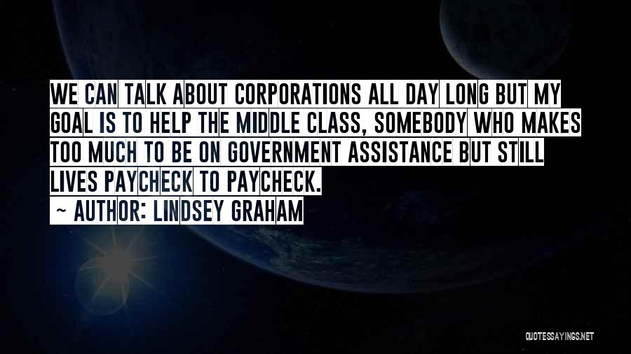 Lindsey Graham Quotes: We Can Talk About Corporations All Day Long But My Goal Is To Help The Middle Class, Somebody Who Makes