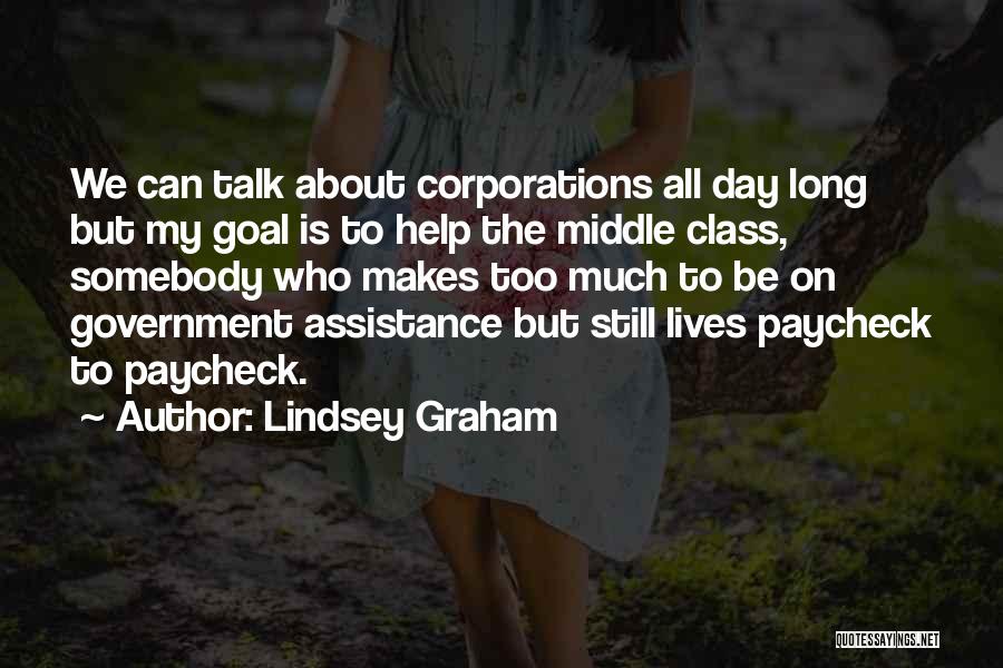 Lindsey Graham Quotes: We Can Talk About Corporations All Day Long But My Goal Is To Help The Middle Class, Somebody Who Makes