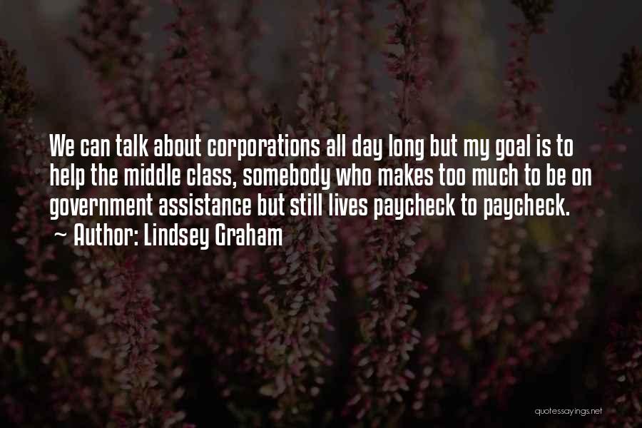 Lindsey Graham Quotes: We Can Talk About Corporations All Day Long But My Goal Is To Help The Middle Class, Somebody Who Makes