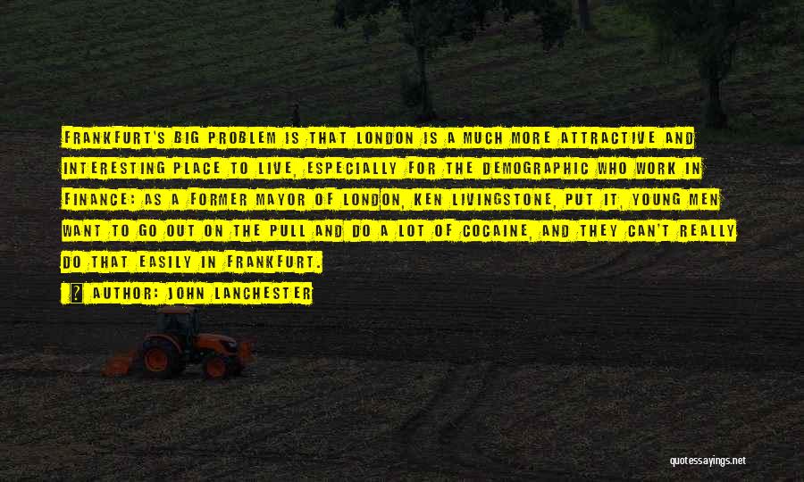 John Lanchester Quotes: Frankfurt's Big Problem Is That London Is A Much More Attractive And Interesting Place To Live, Especially For The Demographic