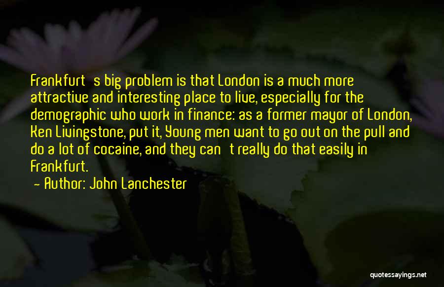 John Lanchester Quotes: Frankfurt's Big Problem Is That London Is A Much More Attractive And Interesting Place To Live, Especially For The Demographic