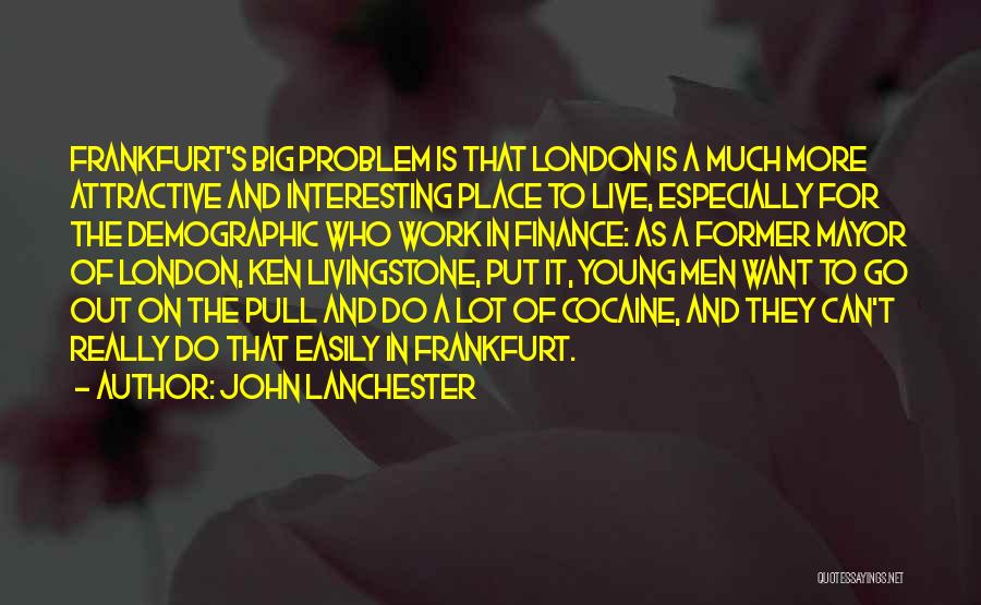 John Lanchester Quotes: Frankfurt's Big Problem Is That London Is A Much More Attractive And Interesting Place To Live, Especially For The Demographic