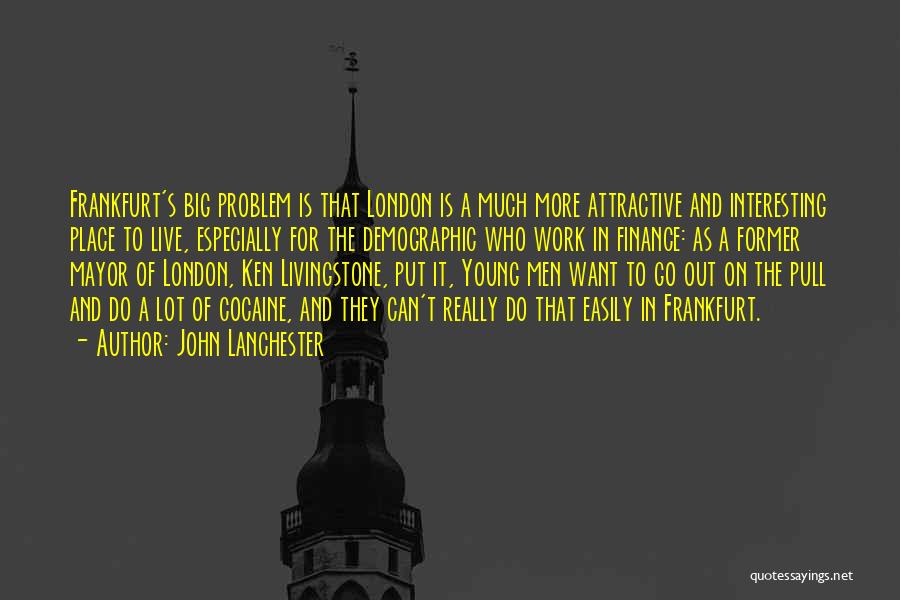 John Lanchester Quotes: Frankfurt's Big Problem Is That London Is A Much More Attractive And Interesting Place To Live, Especially For The Demographic