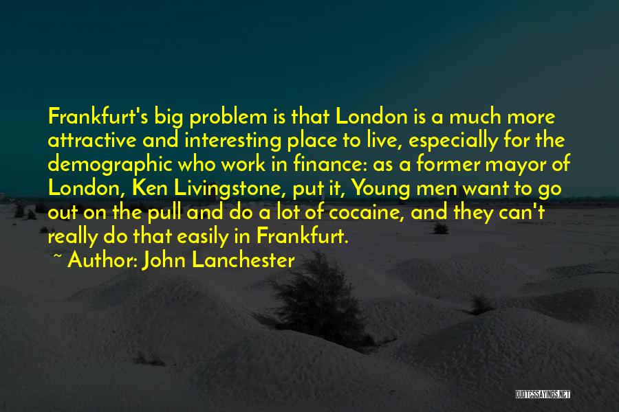John Lanchester Quotes: Frankfurt's Big Problem Is That London Is A Much More Attractive And Interesting Place To Live, Especially For The Demographic