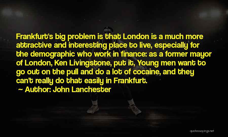 John Lanchester Quotes: Frankfurt's Big Problem Is That London Is A Much More Attractive And Interesting Place To Live, Especially For The Demographic