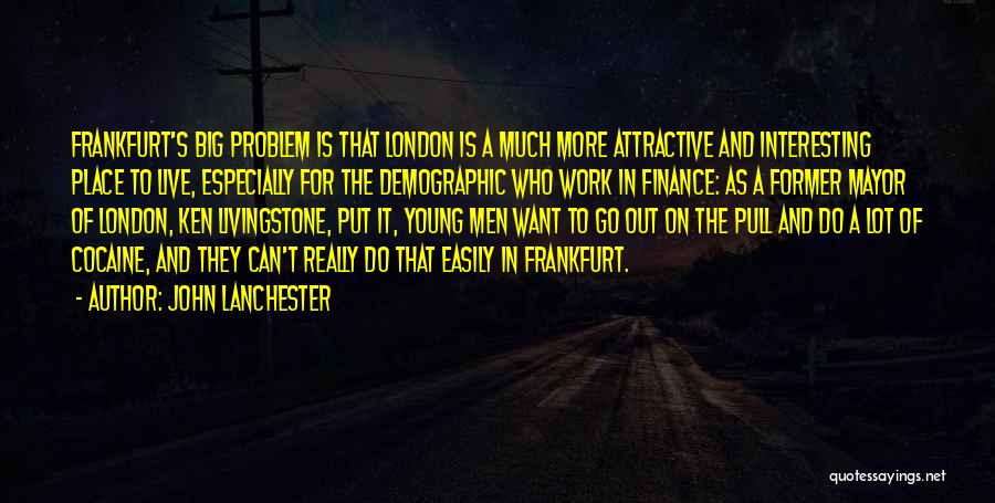 John Lanchester Quotes: Frankfurt's Big Problem Is That London Is A Much More Attractive And Interesting Place To Live, Especially For The Demographic