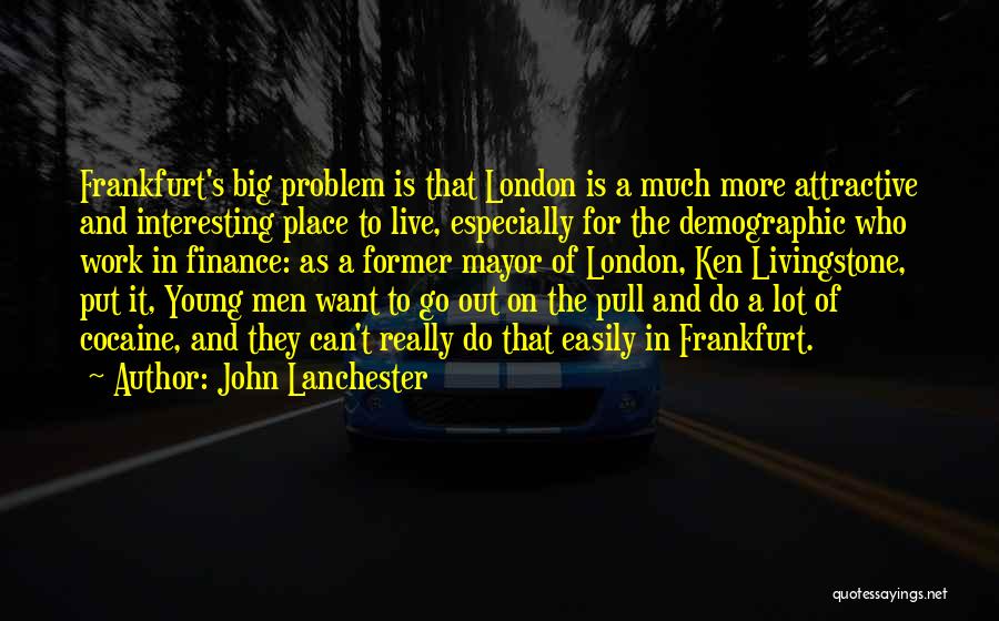 John Lanchester Quotes: Frankfurt's Big Problem Is That London Is A Much More Attractive And Interesting Place To Live, Especially For The Demographic