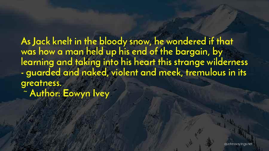 Eowyn Ivey Quotes: As Jack Knelt In The Bloody Snow, He Wondered If That Was How A Man Held Up His End Of