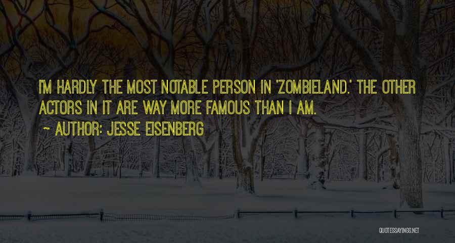 Jesse Eisenberg Quotes: I'm Hardly The Most Notable Person In 'zombieland.' The Other Actors In It Are Way More Famous Than I Am.