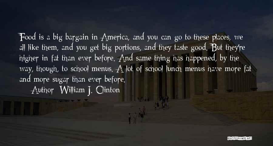 William J. Clinton Quotes: Food Is A Big Bargain In America, And You Can Go To These Places, We All Like Them, And You