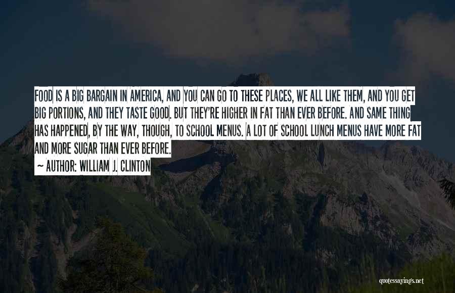 William J. Clinton Quotes: Food Is A Big Bargain In America, And You Can Go To These Places, We All Like Them, And You