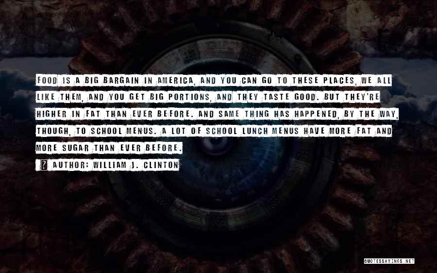 William J. Clinton Quotes: Food Is A Big Bargain In America, And You Can Go To These Places, We All Like Them, And You