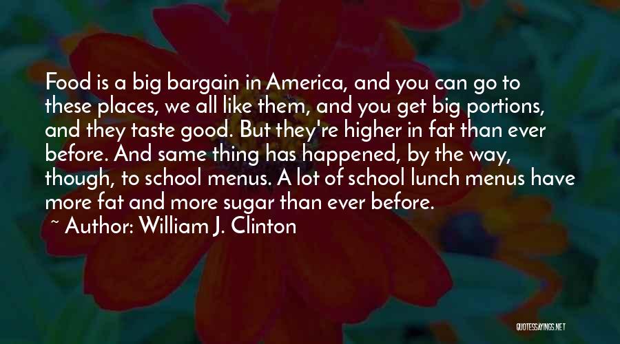 William J. Clinton Quotes: Food Is A Big Bargain In America, And You Can Go To These Places, We All Like Them, And You
