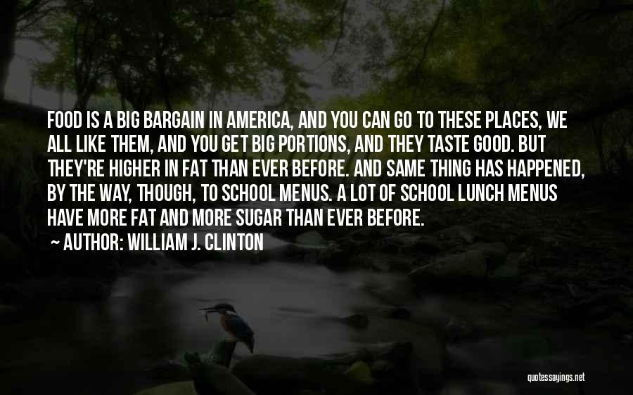 William J. Clinton Quotes: Food Is A Big Bargain In America, And You Can Go To These Places, We All Like Them, And You