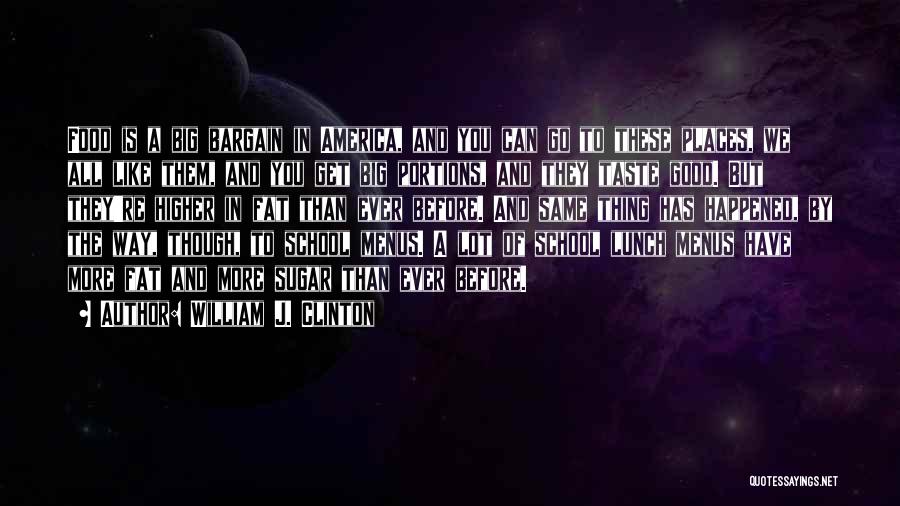 William J. Clinton Quotes: Food Is A Big Bargain In America, And You Can Go To These Places, We All Like Them, And You