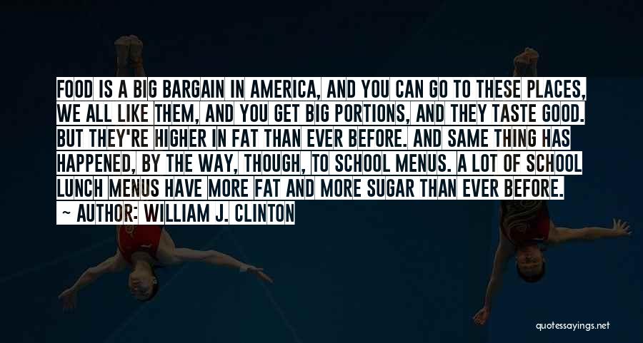 William J. Clinton Quotes: Food Is A Big Bargain In America, And You Can Go To These Places, We All Like Them, And You