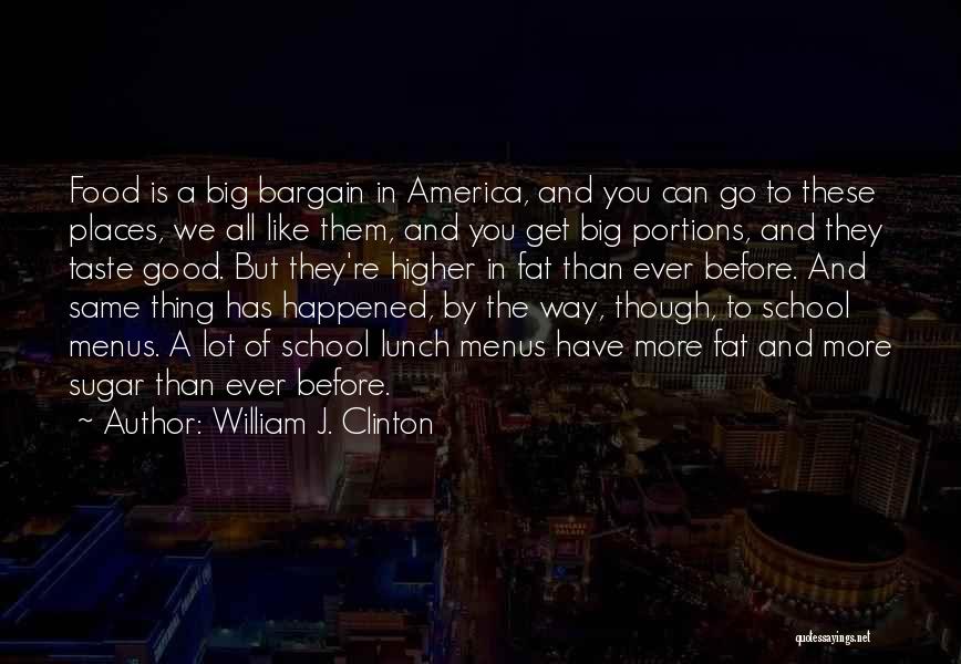 William J. Clinton Quotes: Food Is A Big Bargain In America, And You Can Go To These Places, We All Like Them, And You