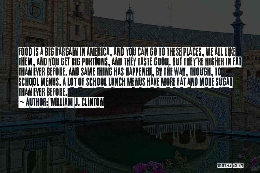 William J. Clinton Quotes: Food Is A Big Bargain In America, And You Can Go To These Places, We All Like Them, And You