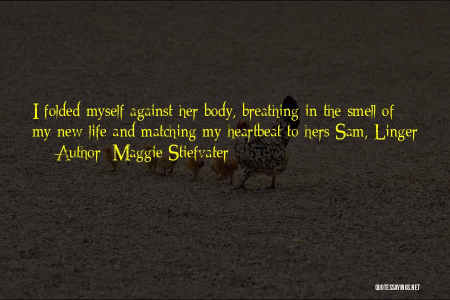 Maggie Stiefvater Quotes: I Folded Myself Against Her Body, Breathing In The Smell Of My New Life And Matching My Heartbeat To Hers