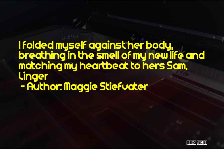 Maggie Stiefvater Quotes: I Folded Myself Against Her Body, Breathing In The Smell Of My New Life And Matching My Heartbeat To Hers