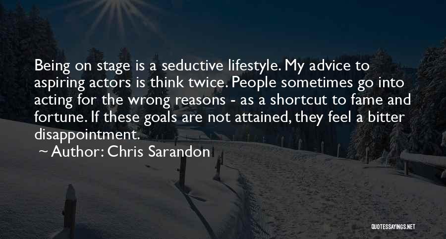 Chris Sarandon Quotes: Being On Stage Is A Seductive Lifestyle. My Advice To Aspiring Actors Is Think Twice. People Sometimes Go Into Acting