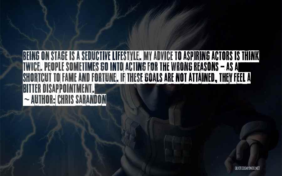 Chris Sarandon Quotes: Being On Stage Is A Seductive Lifestyle. My Advice To Aspiring Actors Is Think Twice. People Sometimes Go Into Acting