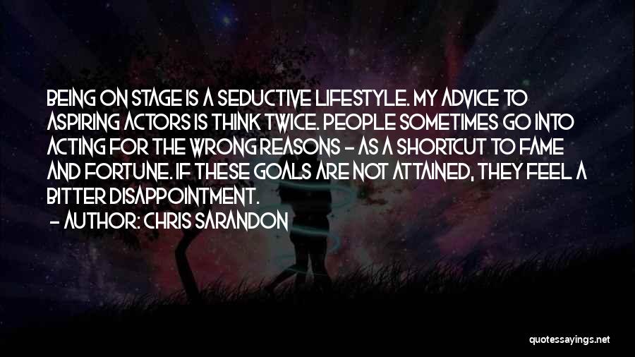 Chris Sarandon Quotes: Being On Stage Is A Seductive Lifestyle. My Advice To Aspiring Actors Is Think Twice. People Sometimes Go Into Acting