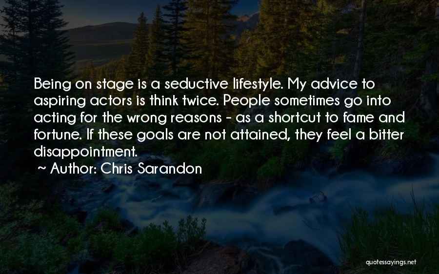 Chris Sarandon Quotes: Being On Stage Is A Seductive Lifestyle. My Advice To Aspiring Actors Is Think Twice. People Sometimes Go Into Acting