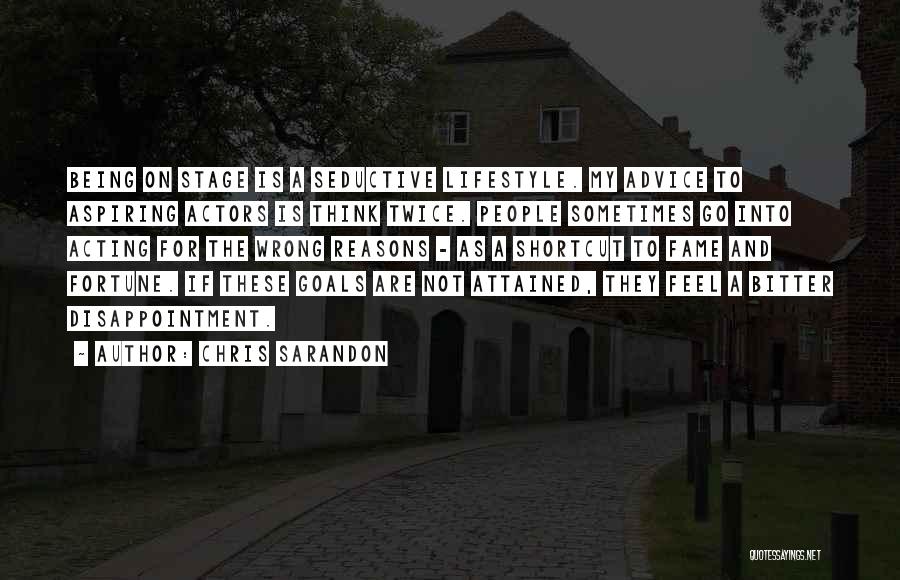 Chris Sarandon Quotes: Being On Stage Is A Seductive Lifestyle. My Advice To Aspiring Actors Is Think Twice. People Sometimes Go Into Acting