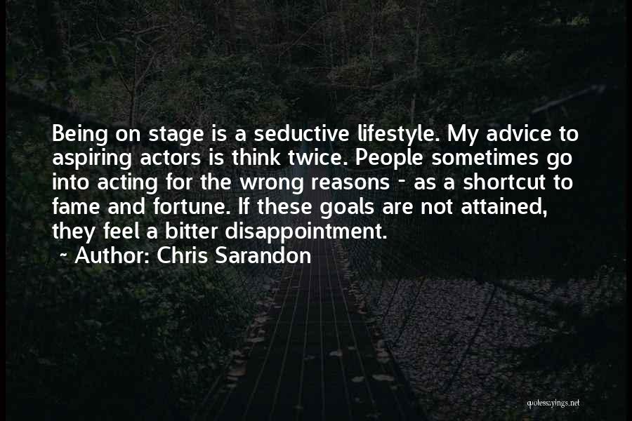 Chris Sarandon Quotes: Being On Stage Is A Seductive Lifestyle. My Advice To Aspiring Actors Is Think Twice. People Sometimes Go Into Acting