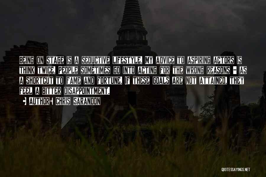 Chris Sarandon Quotes: Being On Stage Is A Seductive Lifestyle. My Advice To Aspiring Actors Is Think Twice. People Sometimes Go Into Acting
