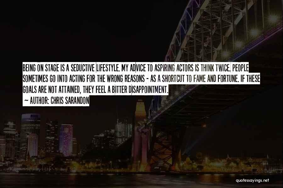 Chris Sarandon Quotes: Being On Stage Is A Seductive Lifestyle. My Advice To Aspiring Actors Is Think Twice. People Sometimes Go Into Acting