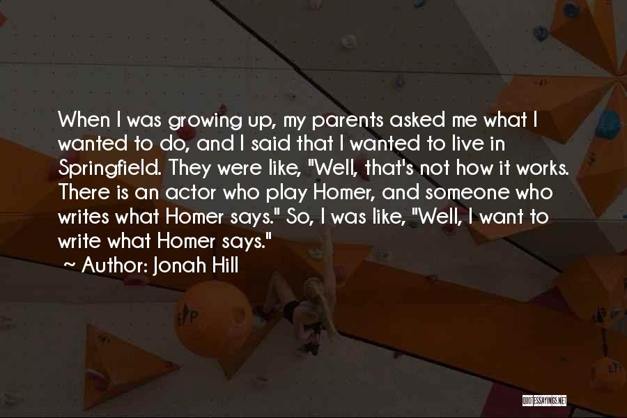 Jonah Hill Quotes: When I Was Growing Up, My Parents Asked Me What I Wanted To Do, And I Said That I Wanted