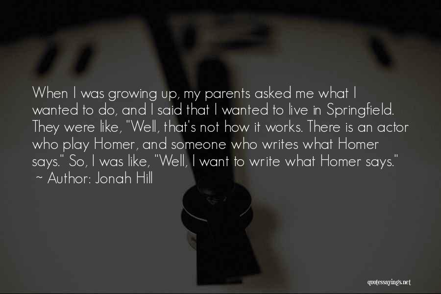 Jonah Hill Quotes: When I Was Growing Up, My Parents Asked Me What I Wanted To Do, And I Said That I Wanted