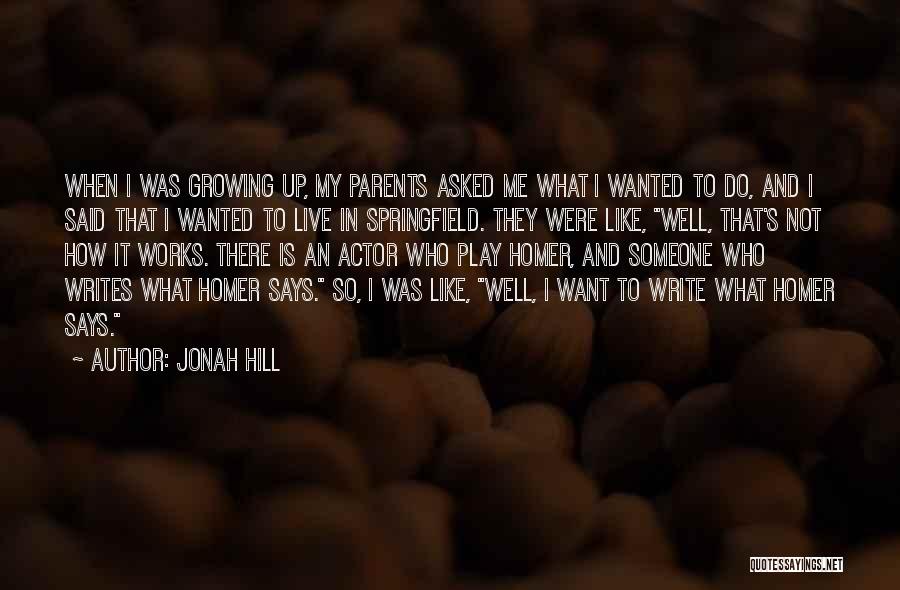 Jonah Hill Quotes: When I Was Growing Up, My Parents Asked Me What I Wanted To Do, And I Said That I Wanted