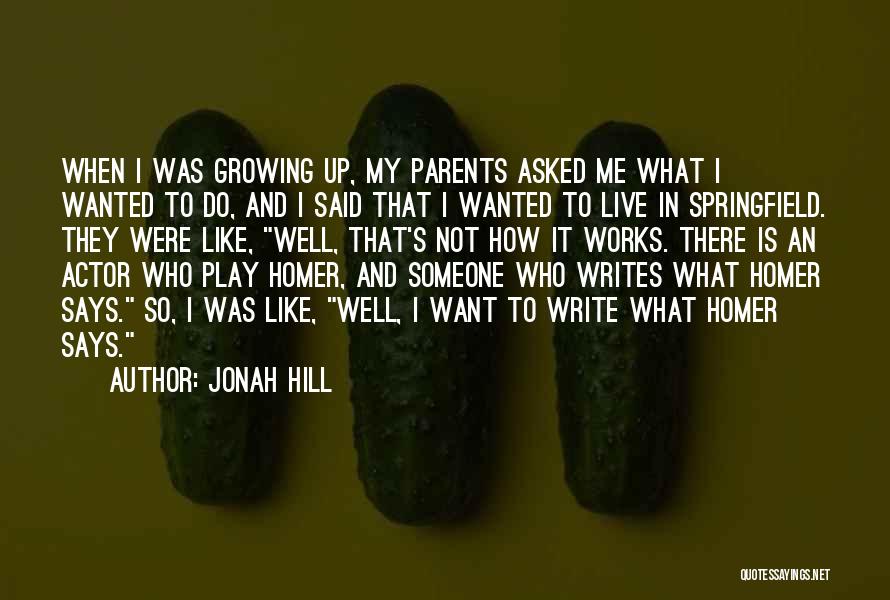 Jonah Hill Quotes: When I Was Growing Up, My Parents Asked Me What I Wanted To Do, And I Said That I Wanted