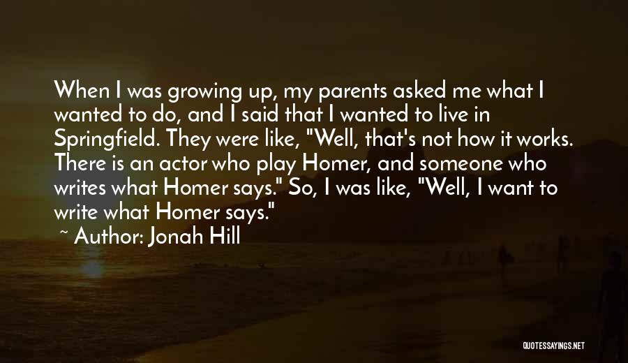 Jonah Hill Quotes: When I Was Growing Up, My Parents Asked Me What I Wanted To Do, And I Said That I Wanted