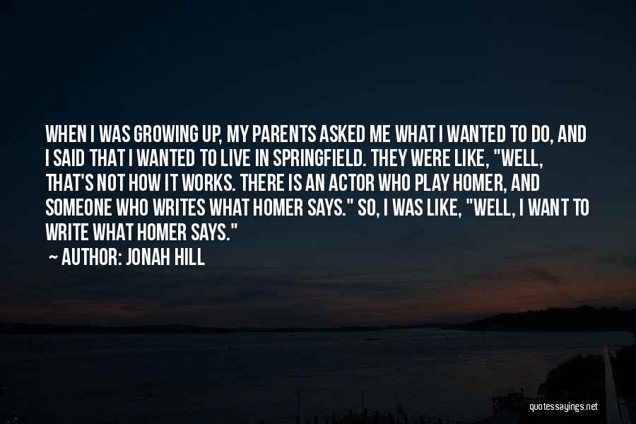 Jonah Hill Quotes: When I Was Growing Up, My Parents Asked Me What I Wanted To Do, And I Said That I Wanted