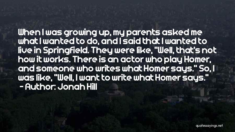 Jonah Hill Quotes: When I Was Growing Up, My Parents Asked Me What I Wanted To Do, And I Said That I Wanted