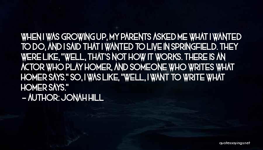 Jonah Hill Quotes: When I Was Growing Up, My Parents Asked Me What I Wanted To Do, And I Said That I Wanted